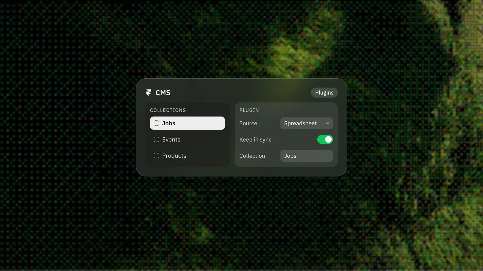 The Framer CMS with a Jobs collection synced from a spreadsheet through a plugin, on a frosted glass card over a dithered photo of moss in shadow.